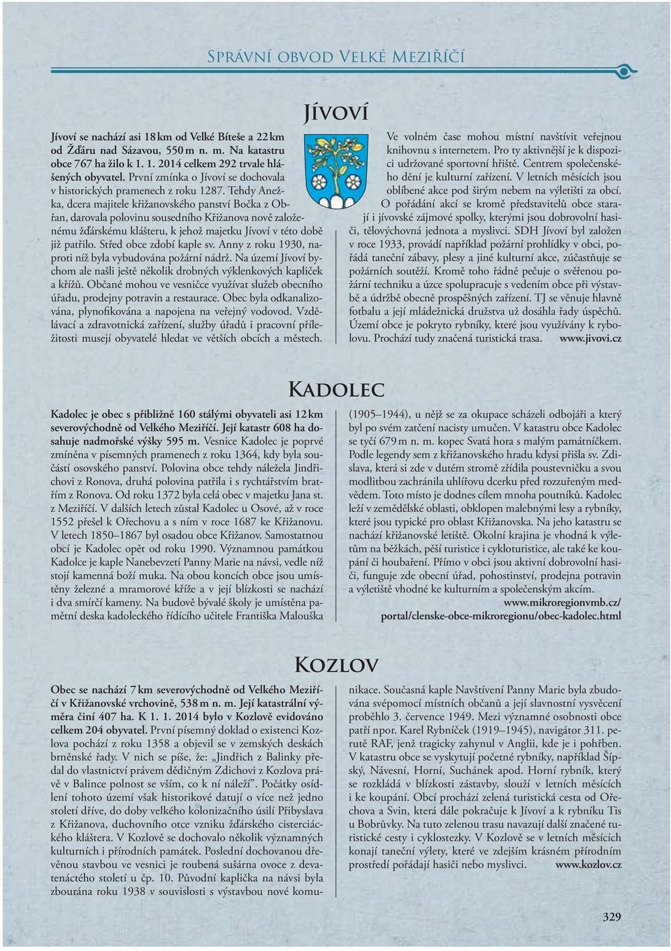 Tehdy Anežka, dcera majitele křižanovského panství Bočka z Obřan, darovala polovinu sousedního Křižanova nově založenému žďárskému klášteru, k jehož majetku Jívoví v této době již patřilo.