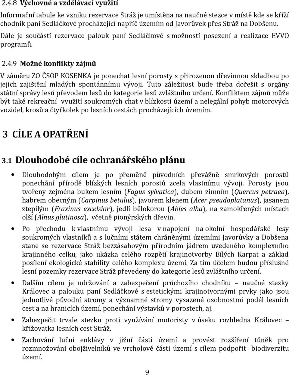 9 Možné konflikty zájmů V záměru ZO ČSOP KOSENKA je ponechat lesní porosty s přirozenou dřevinnou skladbou po jejich zajištění mladých spontánnímu vývoji.