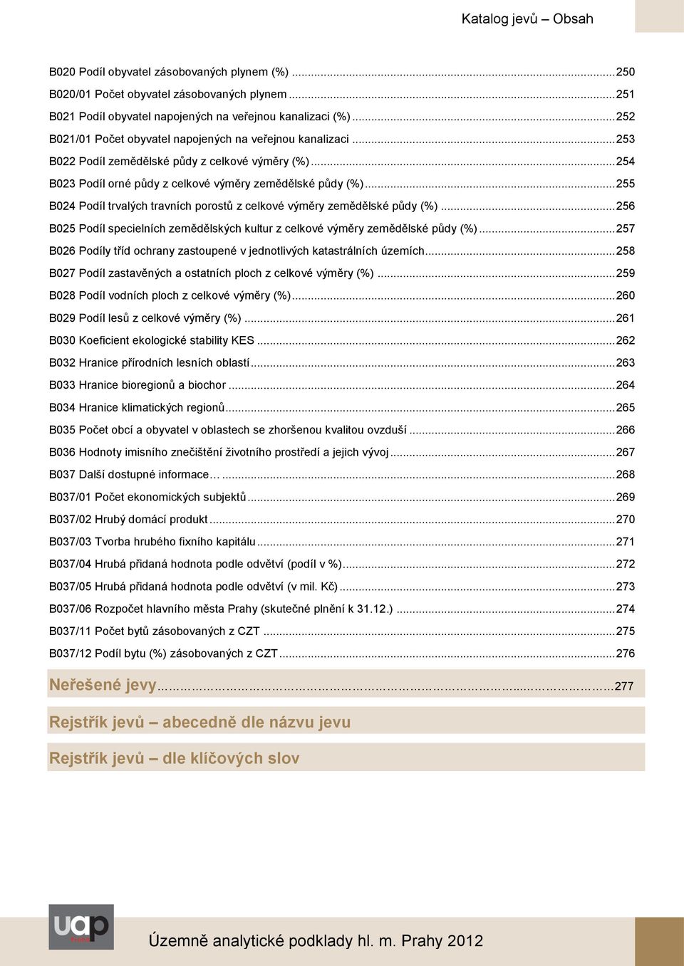 .. 255 B024 Podíl trvalých travních porostů z celkové výměry zemědělské půdy (%)... 256 B025 Podíl specielních zemědělských kultur z celkové výměry zemědělské půdy (%).