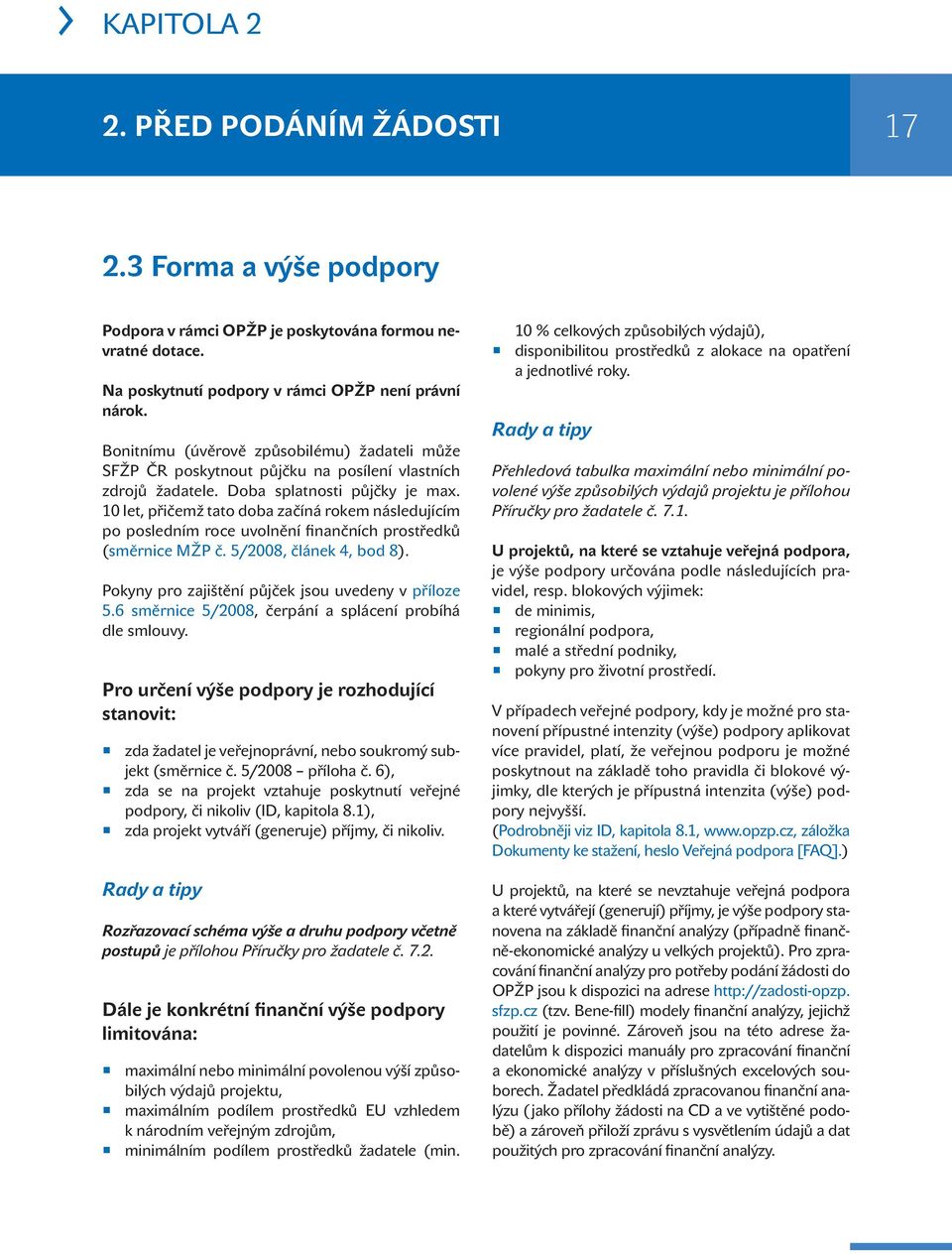 10 let, přičemž tato doba začíná rokem následujícím po posledním roce uvolnění finančních prostředků (směrnice MŽP č. 5/2008, článek 4, bod 8). Pokyny pro zajištění půjček jsou uvedeny v příloze 5.