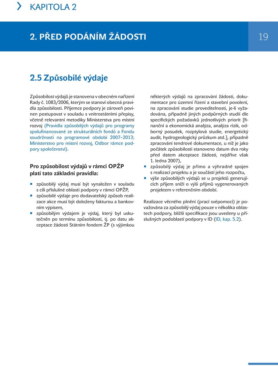 ze strukturálních fondů a Fondu soudržnosti na programové období 2007 2013; Ministerstvo pro místní rozvoj, Odbor rámce podpory společenství).