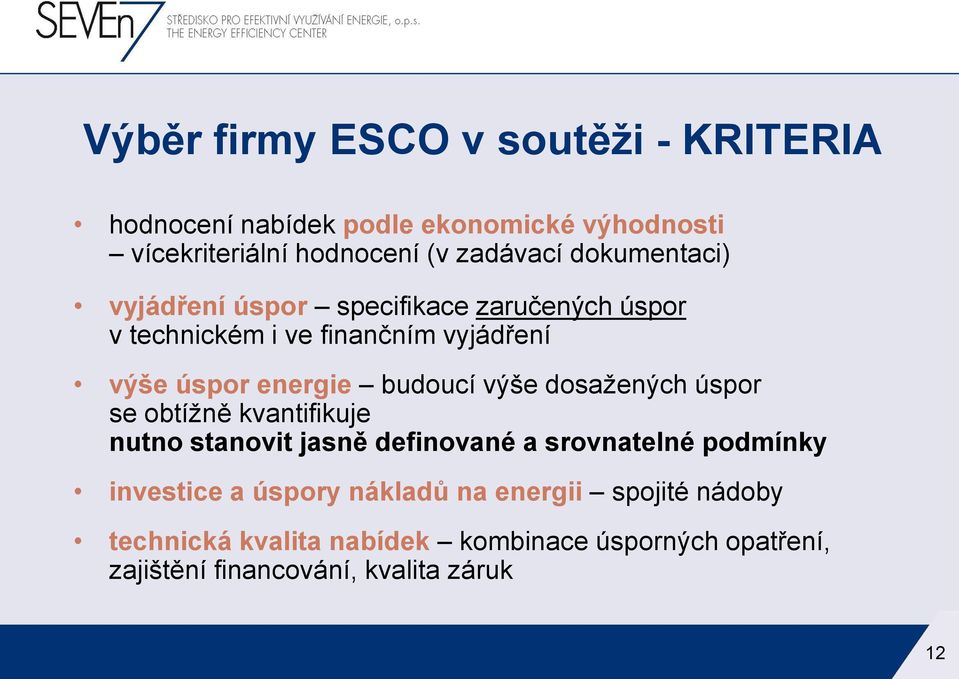 výše dosažených úspor se obtížně kvantifikuje nutno stanovit jasně definované a srovnatelné podmínky investice a úspory