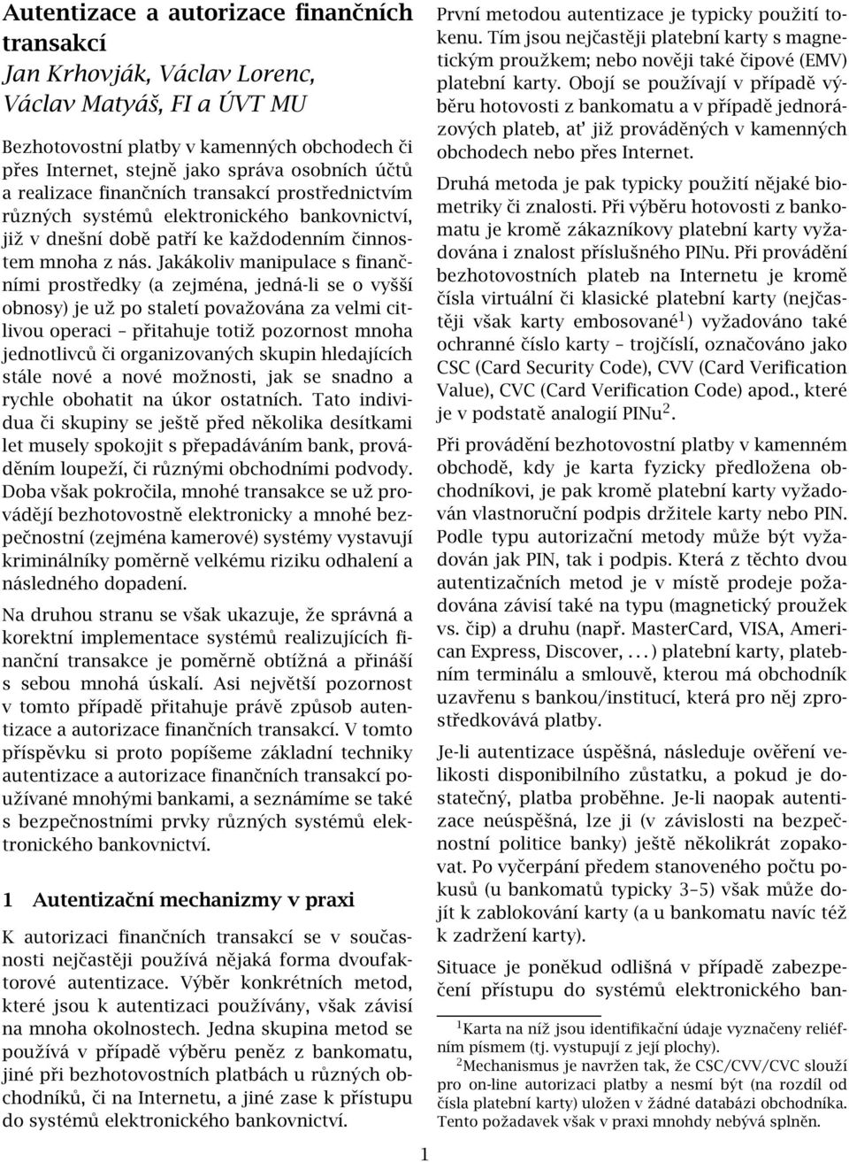 Jakákoliv manipulace s finančními prostředky (a zejména, jedná-li se o vyšší obnosy) je už po staletí považována za velmi citlivou operaci přitahuje totiž pozornost mnoha jednotlivců či