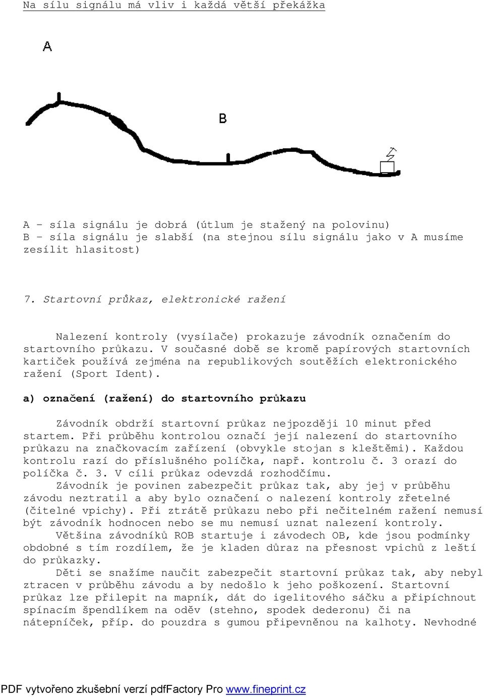 V současné době se kromě papírových startovních kartiček používá zejména na republikových soutěžích elektronického ražení (Sport Ident).