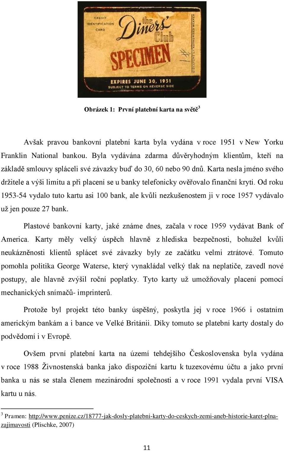 Karta nesla jméno svého drţitele a výši limitu a při placení se u banky telefonicky ověřovalo finanční krytí.