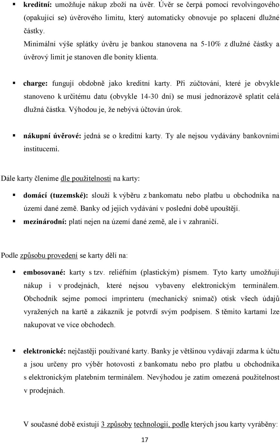 Při zúčtování, které je obvykle stanoveno k určitému datu (obvykle 14-30 dní) se musí jednorázově splatit celá dluţná částka. Výhodou je, ţe nebývá účtován úrok.