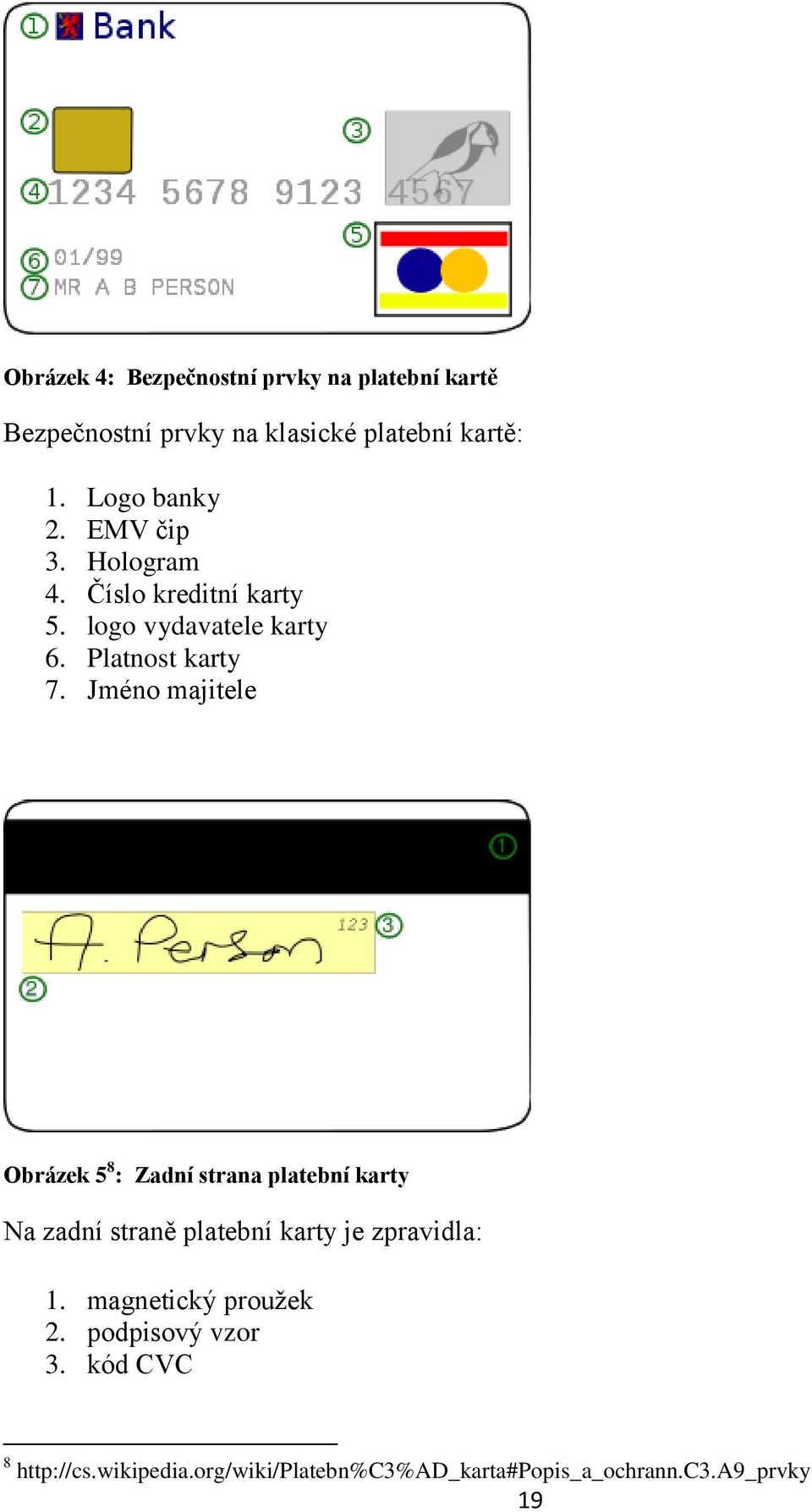 Jméno majitele Obrázek 5 8 : Zadní strana platební karty Na zadní straně platební karty je zpravidla: 1.