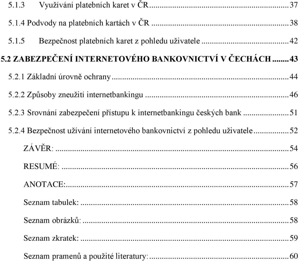 2.3 Srovnání zabezpečení přístupu k internetbankingu českých bank... 51 5.2.4 Bezpečnost uţívání internetového bankovnictví z pohledu uţivatele.