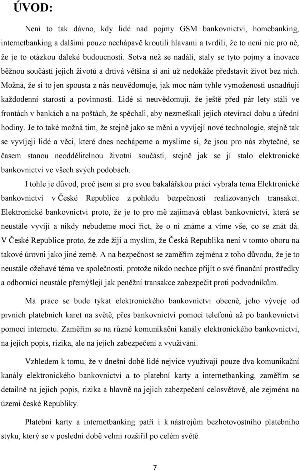 Moţná, ţe si to jen spousta z nás neuvědomuje, jak moc nám tyhle vymoţenosti usnadňují kaţdodenní starosti a povinnosti.