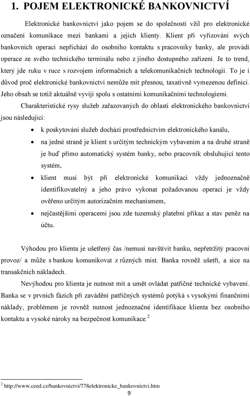 Je to trend, který jde ruku v ruce s rozvojem informačních a telekomunikačních technologií. To je i důvod proč elektronické bankovnictví nemůţe mít přesnou, taxativně vymezenou definici.