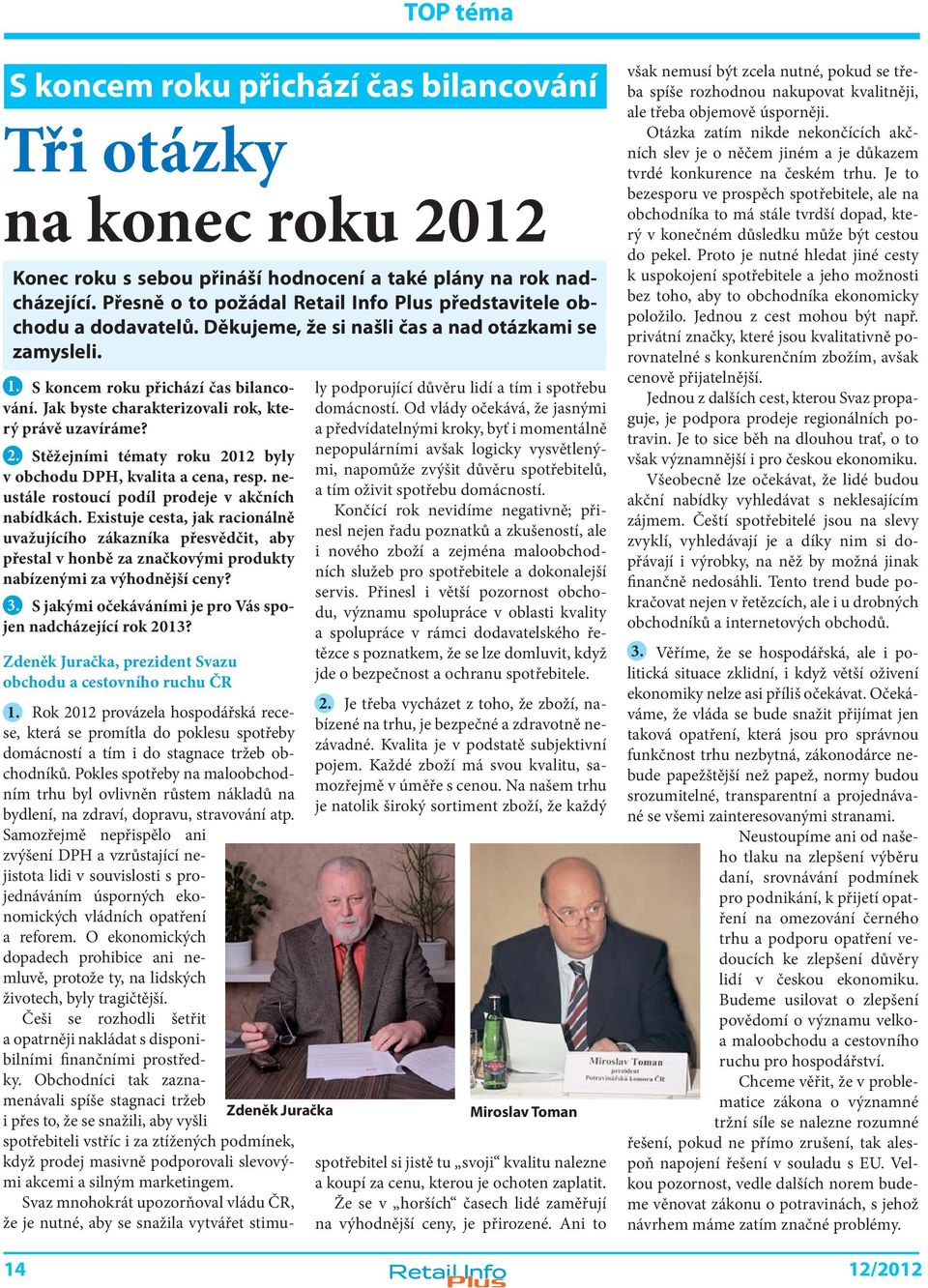 Jak byste charakterizovali rok, který právě uzavíráme? 2. Stěžejními tématy roku 2012 byly v obchodu DPH, kvalita a cena, resp. neustále rostoucí podíl prodeje v akčních nabídkách.