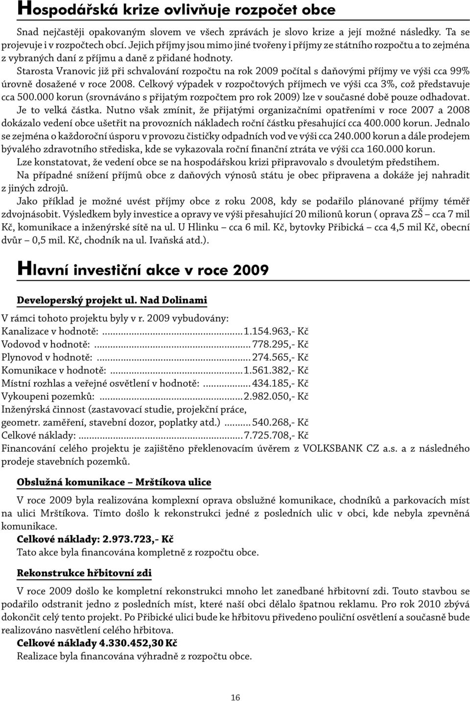 Starosta Vranovic již při schvalování rozpočtu na rok 2009 počítal s daňovými příjmy ve výši cca 99% úrovně dosažené v roce 2008.