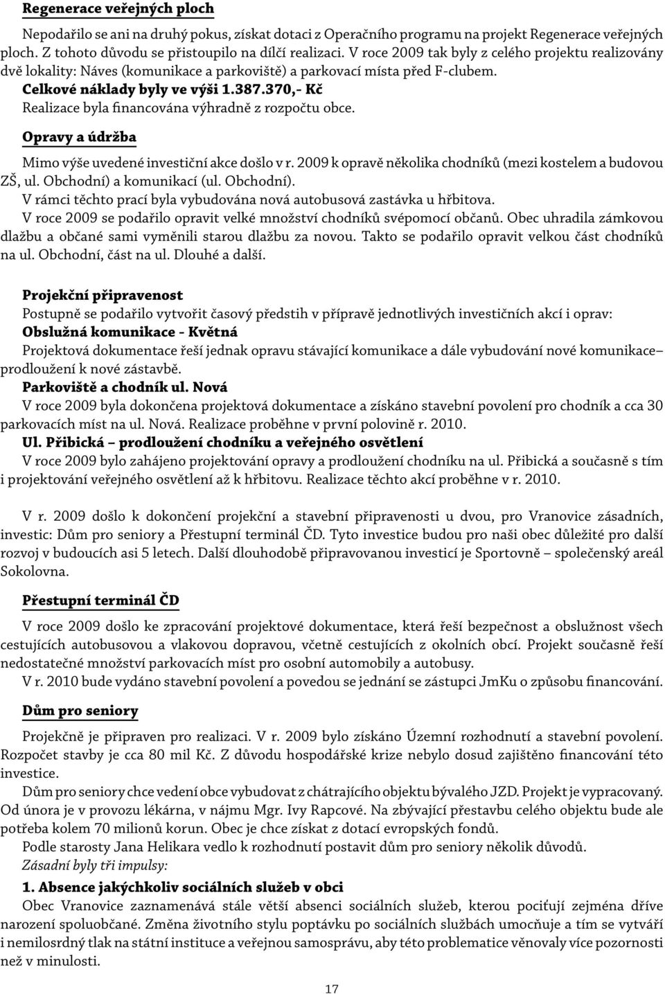 370,- Kč Realizace byla financována výhradně z rozpočtu obce. Opravy a údržba Mimo výše uvedené investiční akce došlo v r. 2009 k opravě několika chodníků (mezi kostelem a budovou ZŠ, ul.