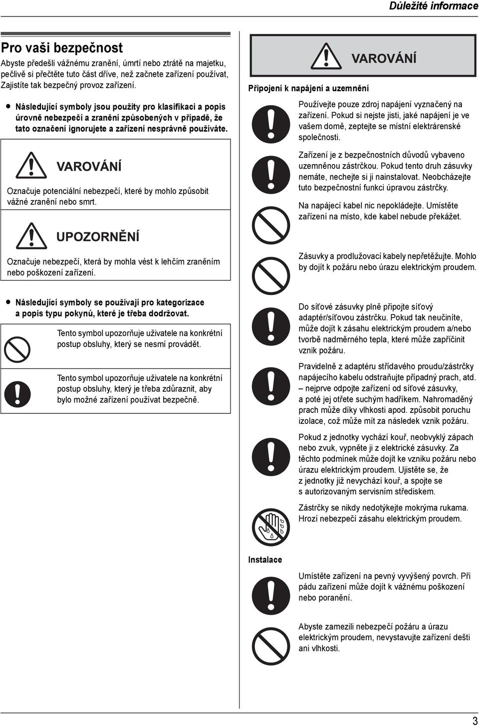 L Následující symboly jsou použity pro klasifikaci a popis úrovně nebezpečí a zranění způsobených v případě, že tato označení ignorujete a zařízení nesprávně používáte.