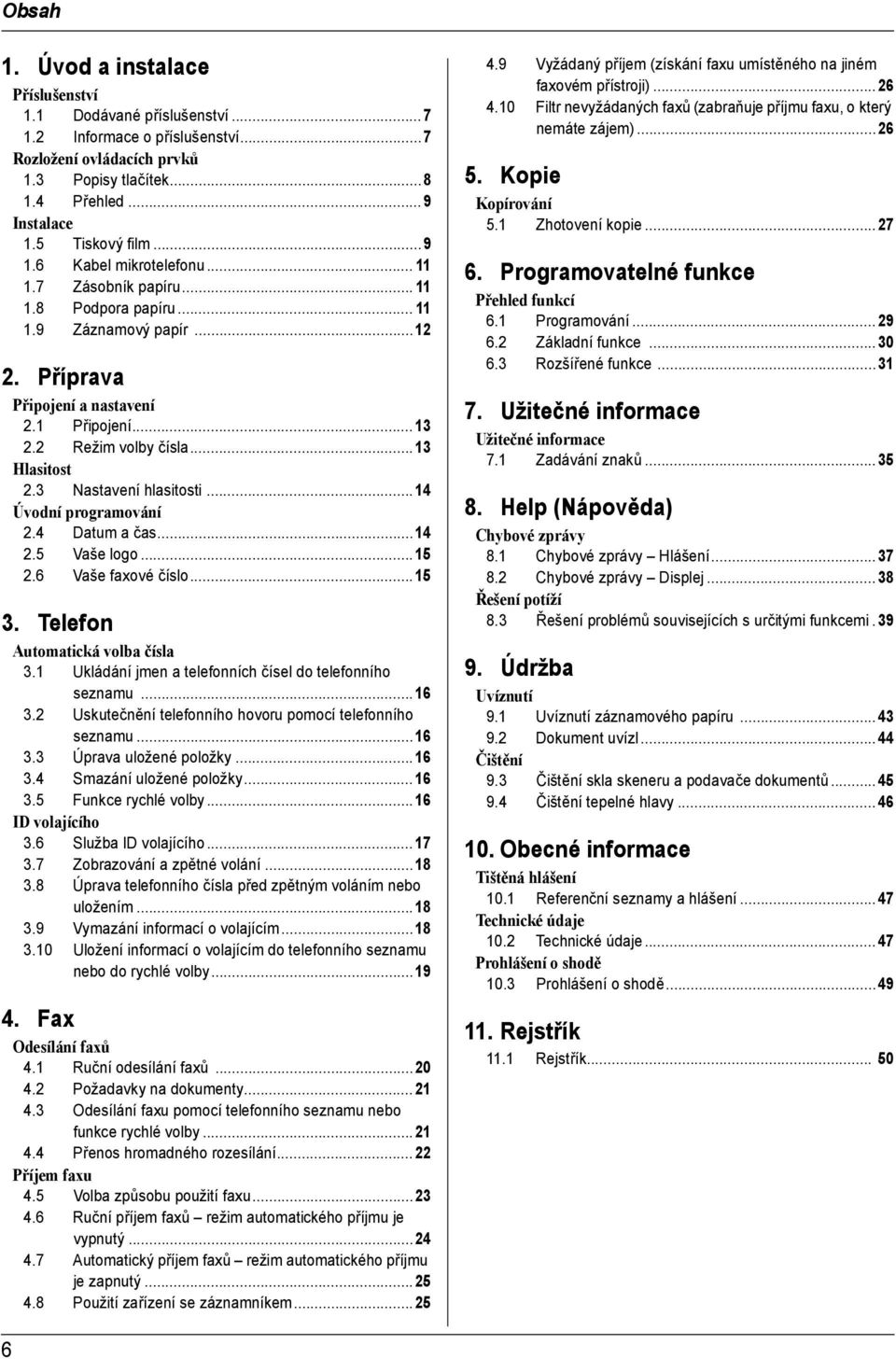 ..13 Hlasitost 2.3 Nastavení hlasitosti...14 Úvodní programování 2.4 Datum a čas...14 2.5 Vaše logo...15 2.6 Vaše faxové číslo...15 3. Telefon Automatická volba čísla 3.