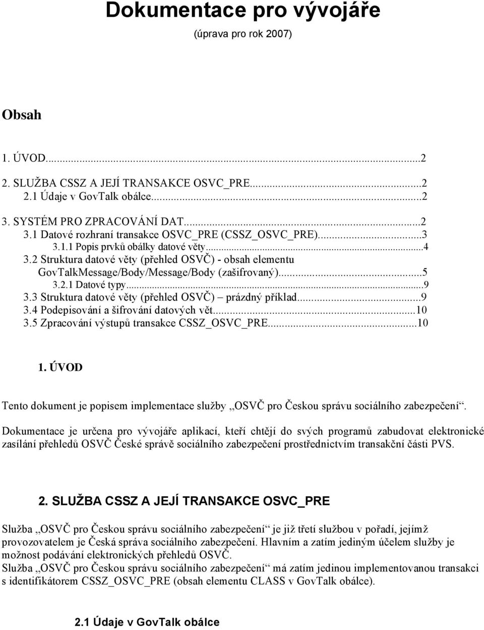 3 Struktura datové věty (přehled OSVČ) prázdný příklad...9 3.4 Pepisování a šifrování datových vět...10 3.5 pracování výstupů transakce CSS_OSVC_PRE...10 1.