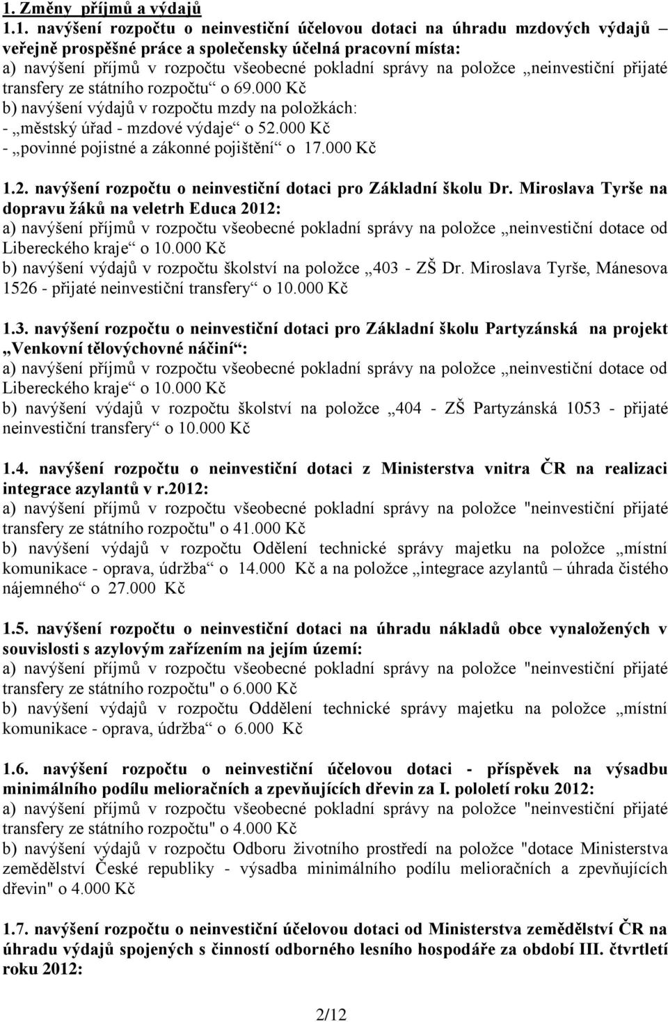 000 Kč - povinné pojistné a zákonné pojištění o 17.000 Kč 1.2. navýšení rozpočtu o neinvestiční dotaci pro Základní školu Dr.