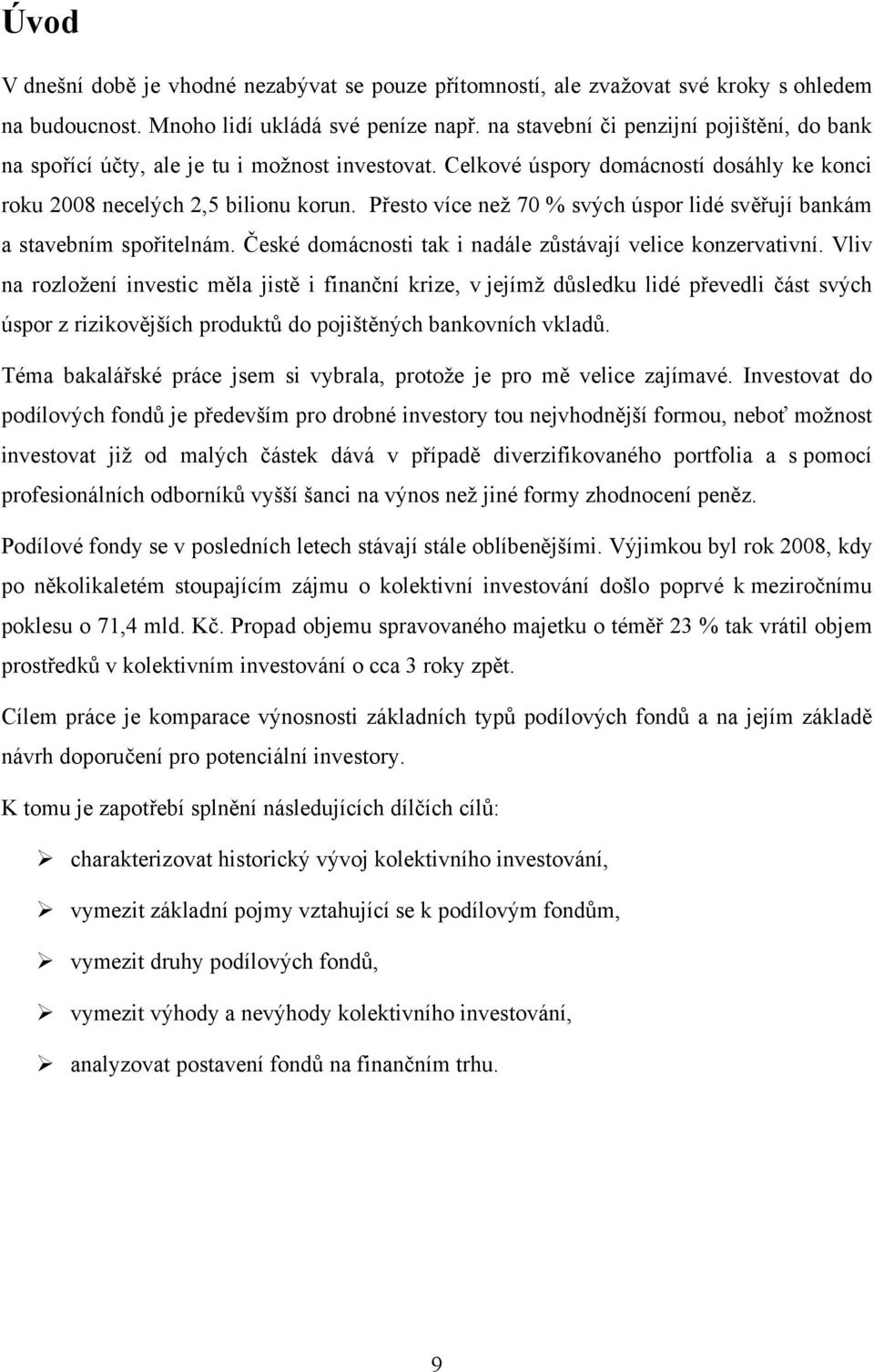 Přesto více než 70 % svých úspor lidé svěřují bankám a stavebním spořitelnám. České domácnosti tak i nadále zůstávají velice konzervativní.