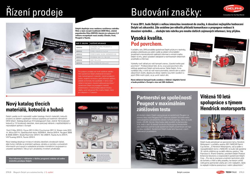 Katalog obsahuje 414 katalogových čísel, včetně 152 brzdových kotoučů a 112 brzdových destiček, které pokrývají některé z nejdůležitějších a nejnovějších aplikací v Evropě: Ford C-Max 2010, Focus