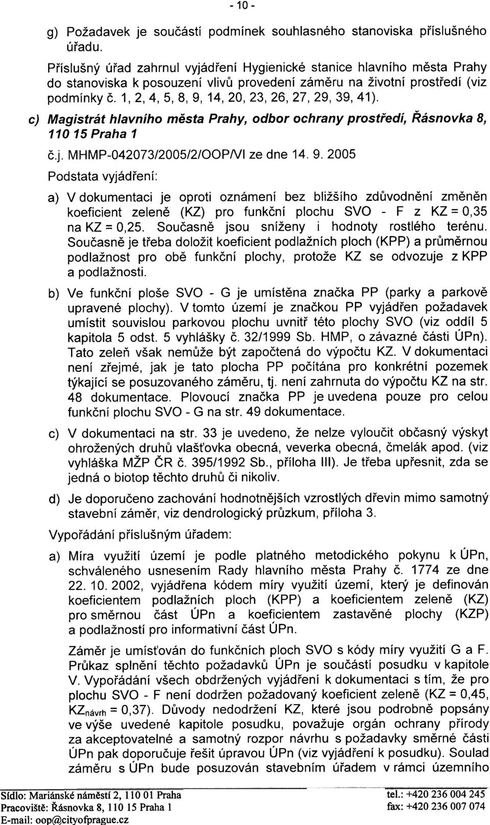 9. 2005 Podstata vyjádøení: a) V dokumentaci je oproti oznámení bez bližšího zdùvodnìní zmìnìn koeficient zelenì (KZ) pro funkèní plochu SVO - F z KZ = 0,35 na KZ = 0,25.