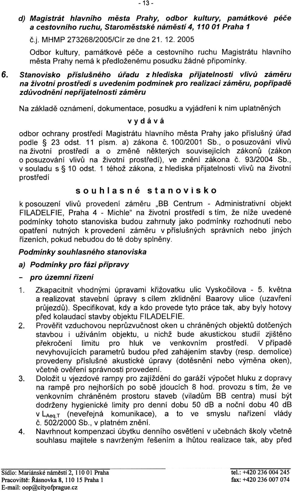 Stanovisko pøíslušného úøadu z hlediska pøijatelnosti vlivù zámìru na životní prostøedí s uvedením podmínek pro realizaci zámìru, popøípadì zdùvodnìní nepøijatelnosti zámìru Na základì oznámení,