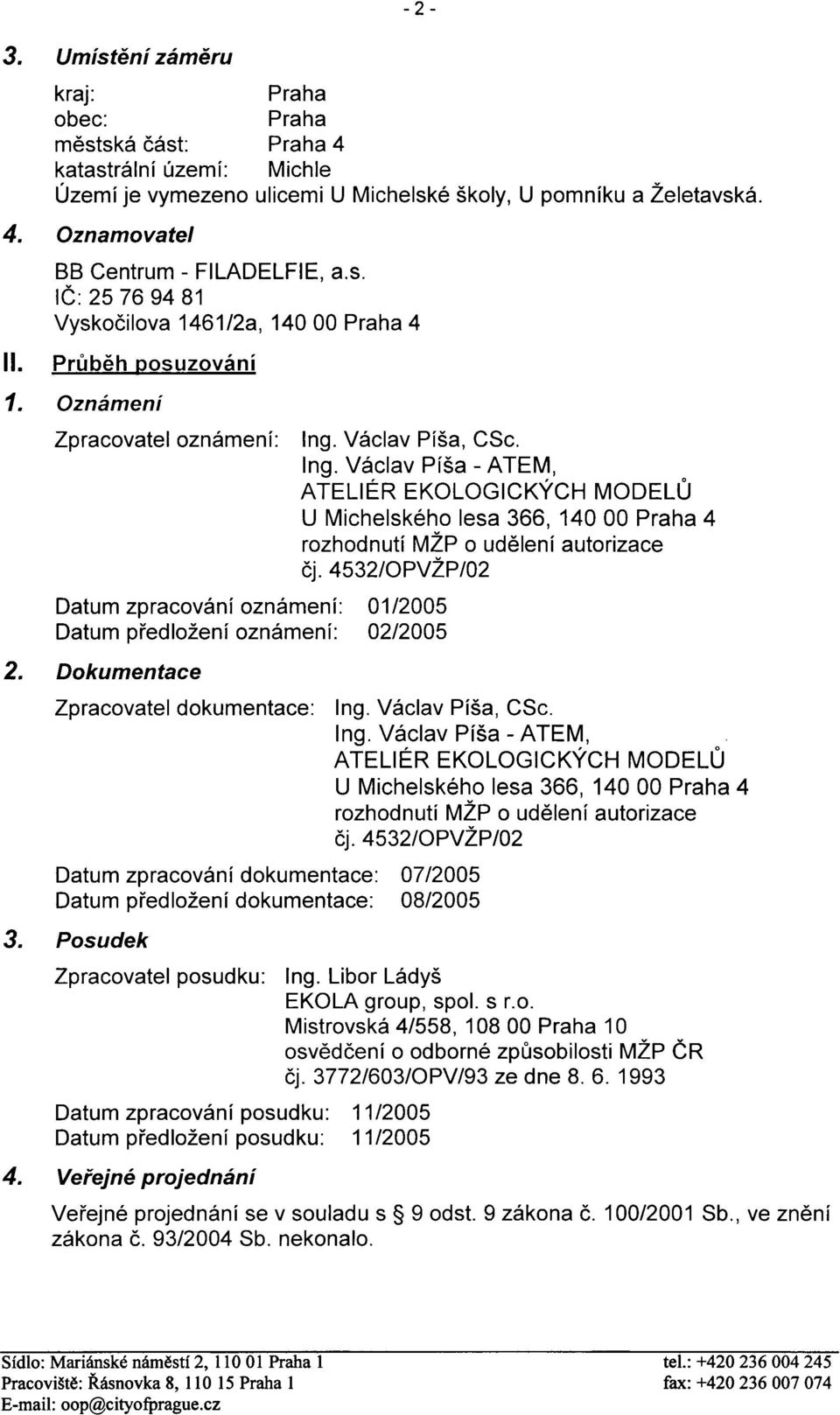 Václav Píša, CSc. Ing. Václav Píša - ATEM, ATELIÉR EKOLOGICKÝCH MODELÙ U Michelského lesa 366, 140 00 Praha 4 rozhodnutí MŽP o udìlení autorizace èj.