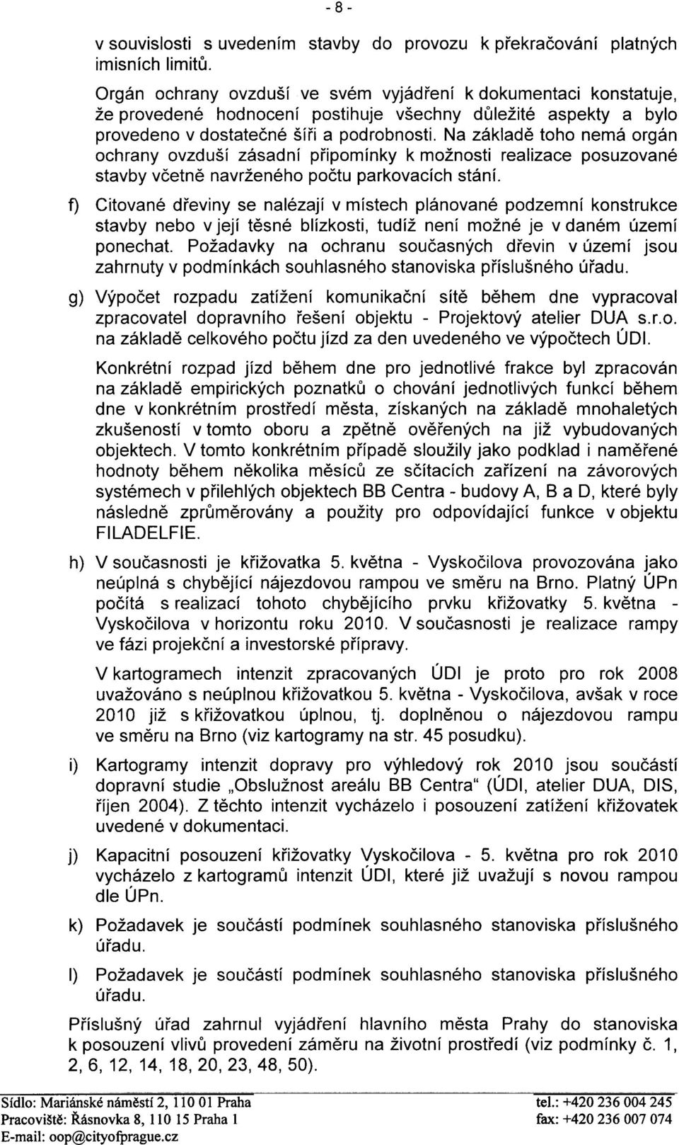 Na základì toho nemá orgán ochrany ovzduší zásadní pøipomínky k možnosti realizace posuzované stavby vèetnì navrženého poètu parkovacích stání.