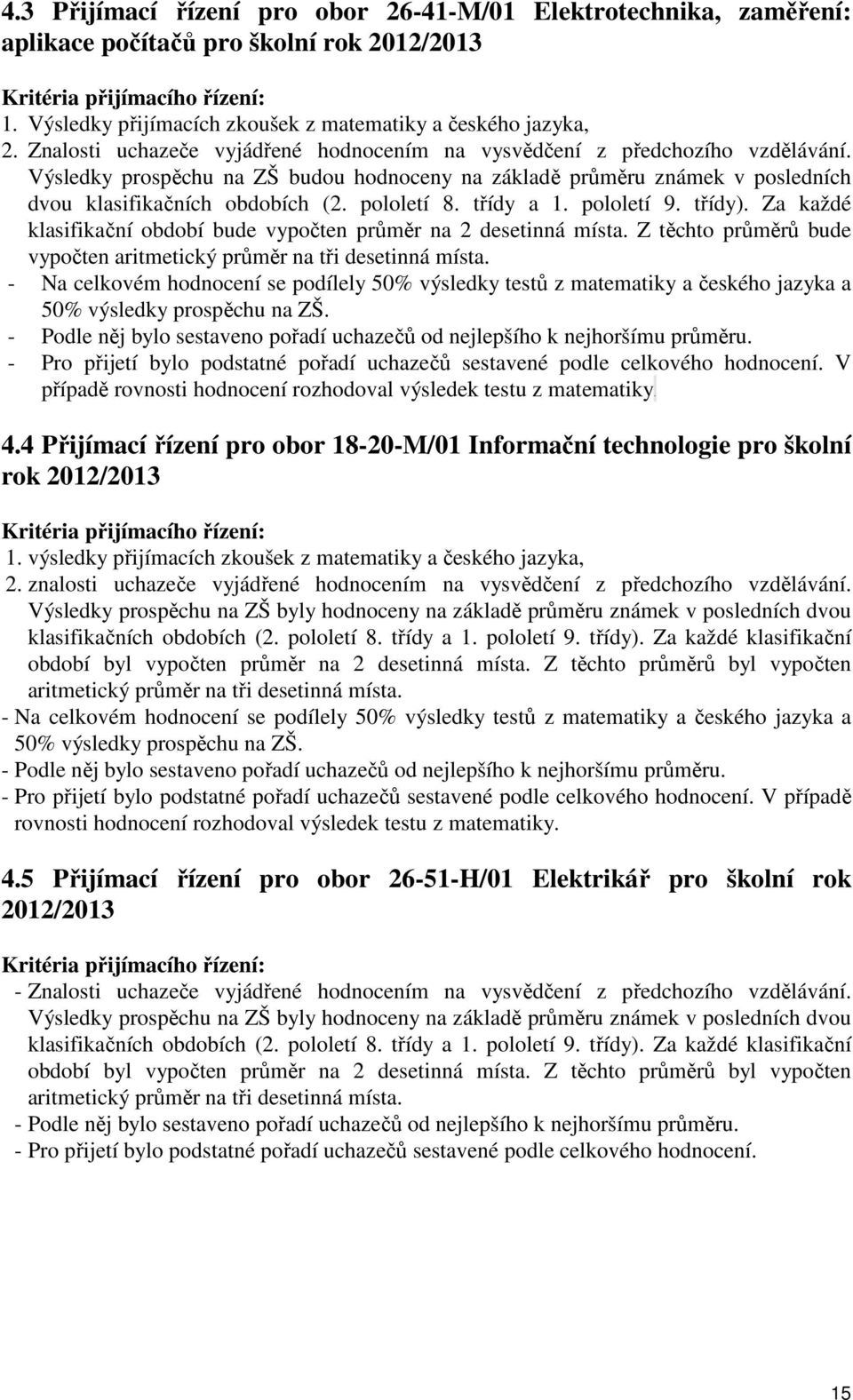 Výsledky prospěchu na ZŠ budou hodnoceny na základě průměru známek v posledních dvou klasifikačních obdobích (2. pololetí 8. třídy a 1. pololetí 9. třídy).