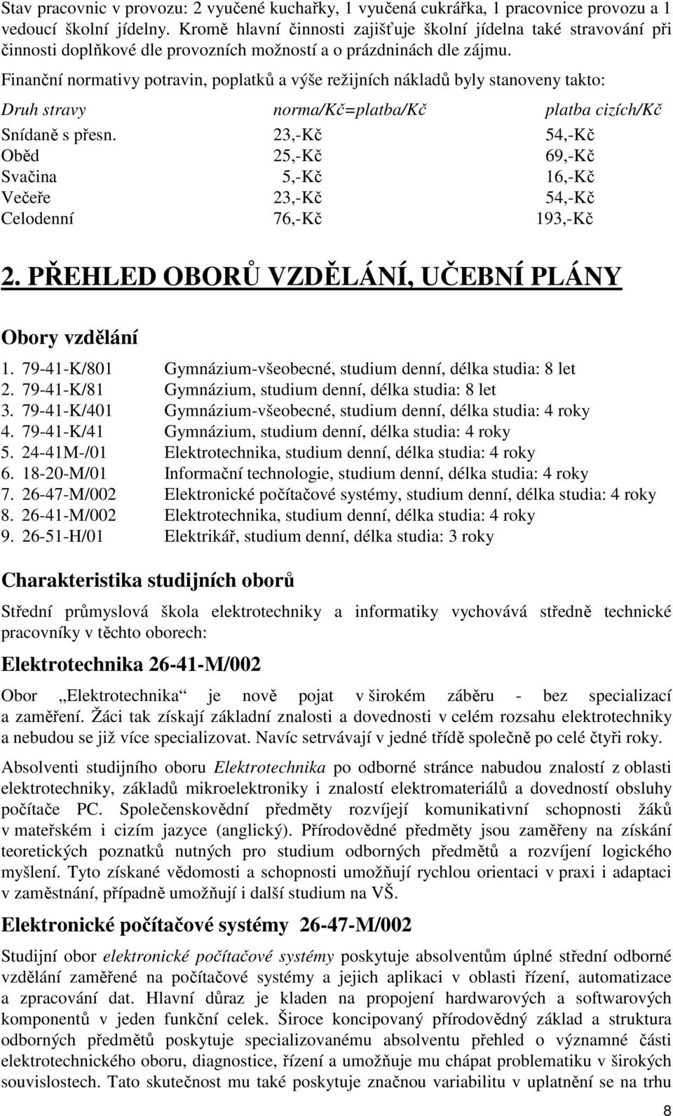 Finanční normativy potravin, poplatků a výše režijních nákladů byly stanoveny takto: Druh stravy norma/kč=platba/kč platba cizích/kč Snídaně s přesn.