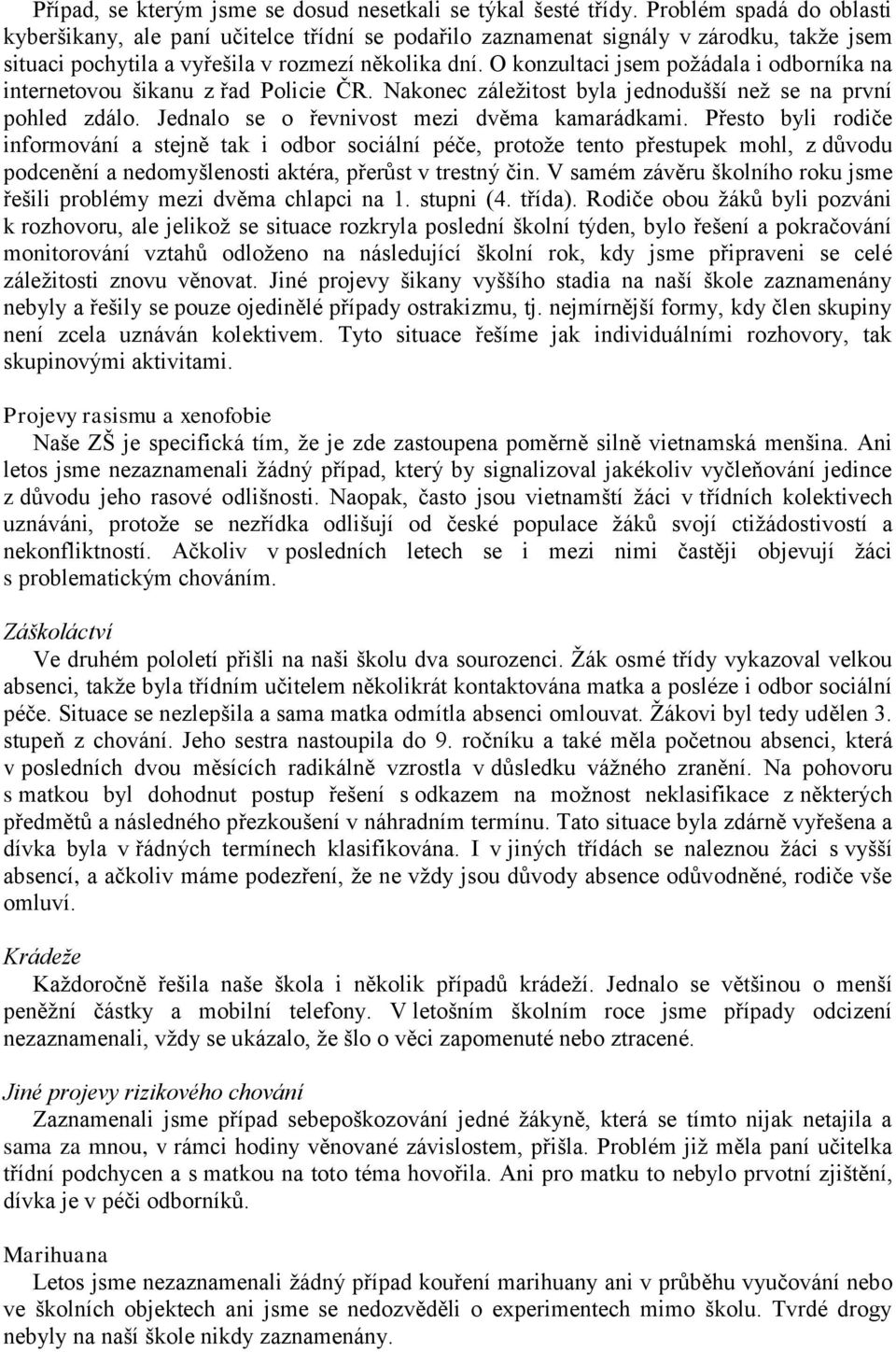 O konzultaci jsem požádala i odborníka na internetovou šikanu z řad Policie ČR. Nakonec záležitost byla jednodušší než se na první pohled zdálo. Jednalo se o řevnivost mezi dvěma kamarádkami.