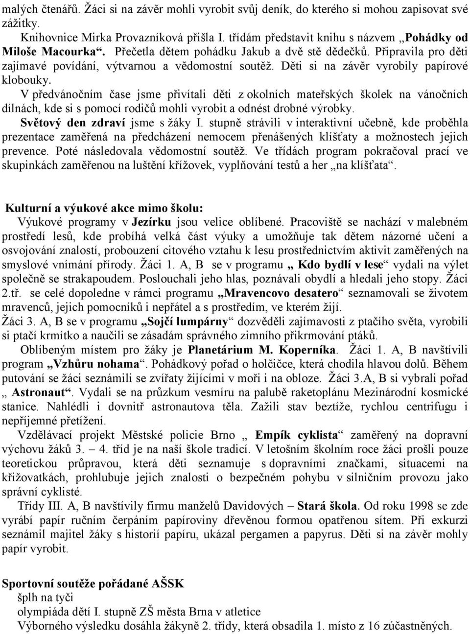 Děti si na závěr vyrobily papírové klobouky. V předvánočním čase jsme přivítali děti z okolních mateřských školek na vánočních dílnách, kde si s pomocí rodičů mohli vyrobit a odnést drobné výrobky.