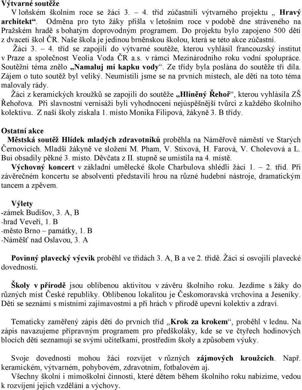 Naše škola je jedinou brněnskou školou, která se této akce zúčastní. Žáci 3. 4. tříd se zapojili do výtvarné soutěže, kterou vyhlásil francouzský institut v Praze a společnost Veolia Voda ČR a.s. v rámci Mezinárodního roku vodní spolupráce.