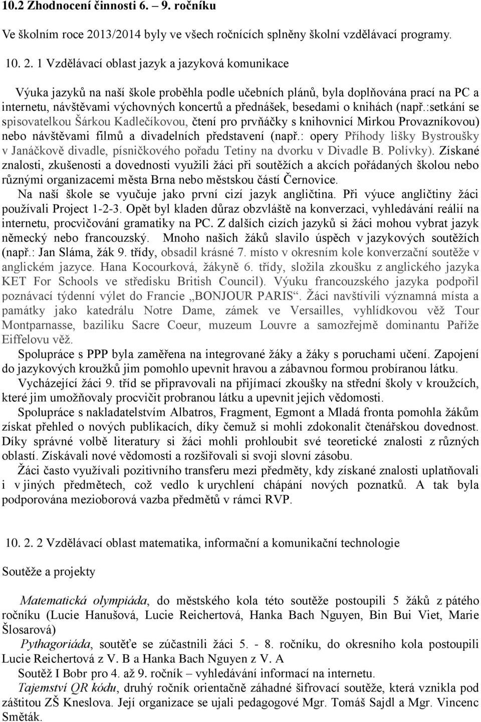 1 Vzdělávací oblast jazyk a jazyková komunikace Výuka jazyků na naší škole proběhla podle učebních plánů, byla doplňována prací na PC a internetu, návštěvami výchovných koncertů a přednášek, besedami