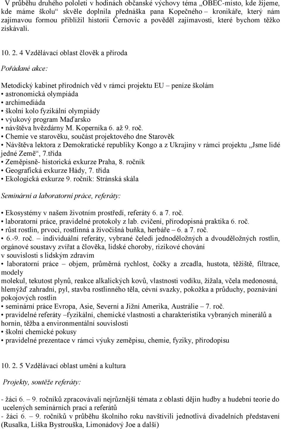 4 Vzdělávací oblast člověk a příroda Pořádané akce: Metodický kabinet přírodních věd v rámci projektu EU peníze školám astronomická olympiáda archimediáda školní kolo fyzikální olympiády výukový