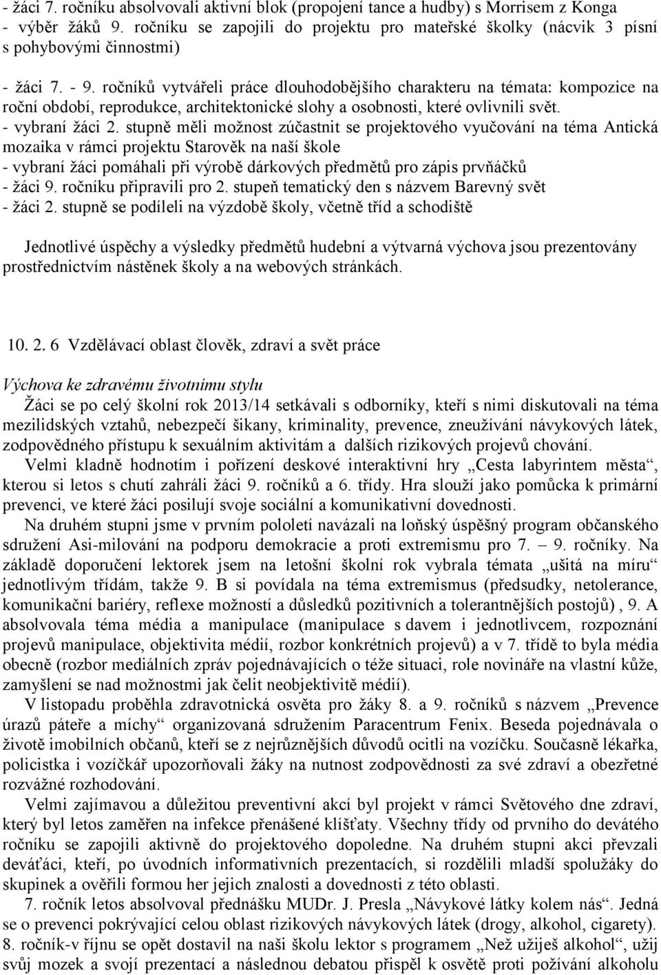 ročníků vytvářeli práce dlouhodobějšího charakteru na témata: kompozice na roční období, reprodukce, architektonické slohy a osobnosti, které ovlivnili svět. - vybraní žáci 2.