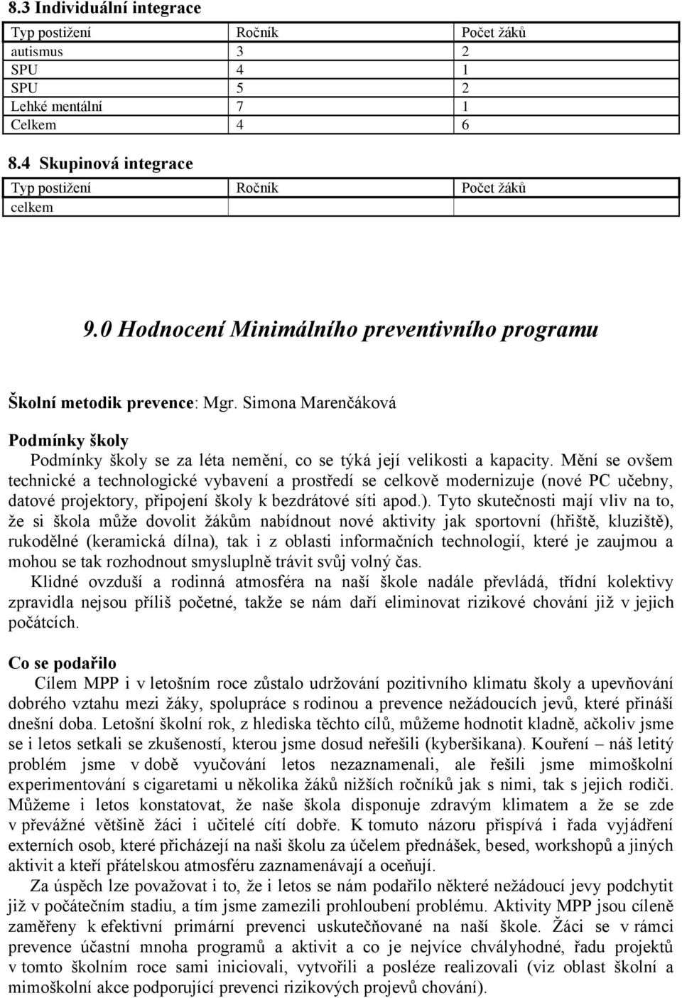 Mění se ovšem technické a technologické vybavení a prostředí se celkově modernizuje (nové PC učebny, datové projektory, připojení školy k bezdrátové síti apod.).