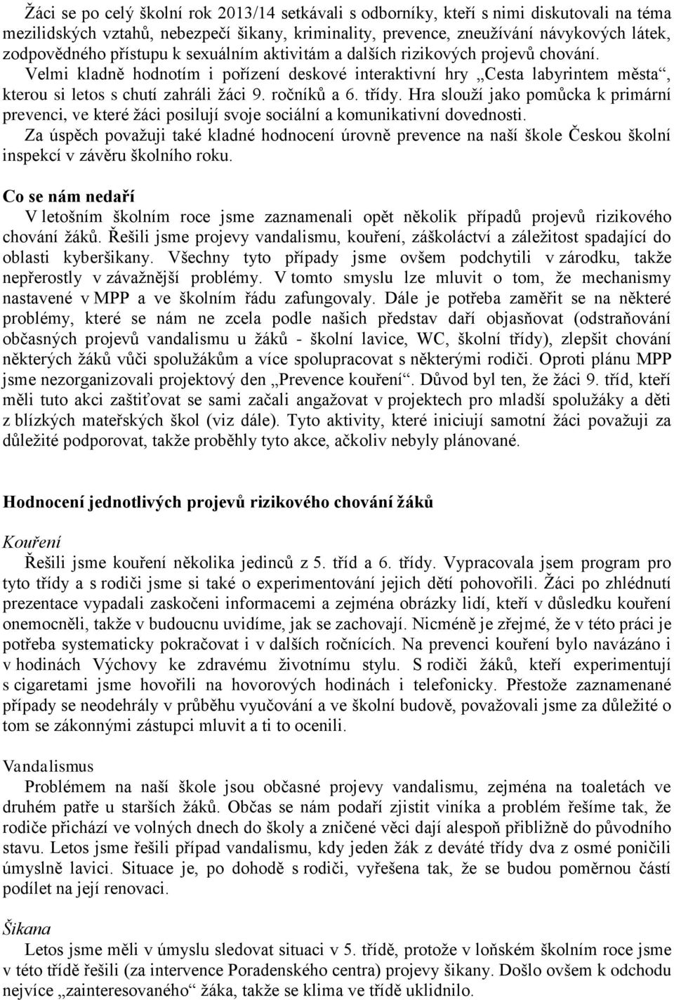 ročníků a 6. třídy. Hra slouží jako pomůcka k primární prevenci, ve které žáci posilují svoje sociální a komunikativní dovednosti.