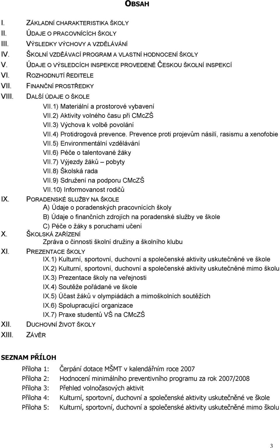 2) Aktivity volného času při CMcZŠ VII.3) Výchova k volbě povolání VII.4) Protidrogová prevence. Prevence proti projevům násilí, rasismu a xenofobie VII.5) Environmentální vzdělávání VII.