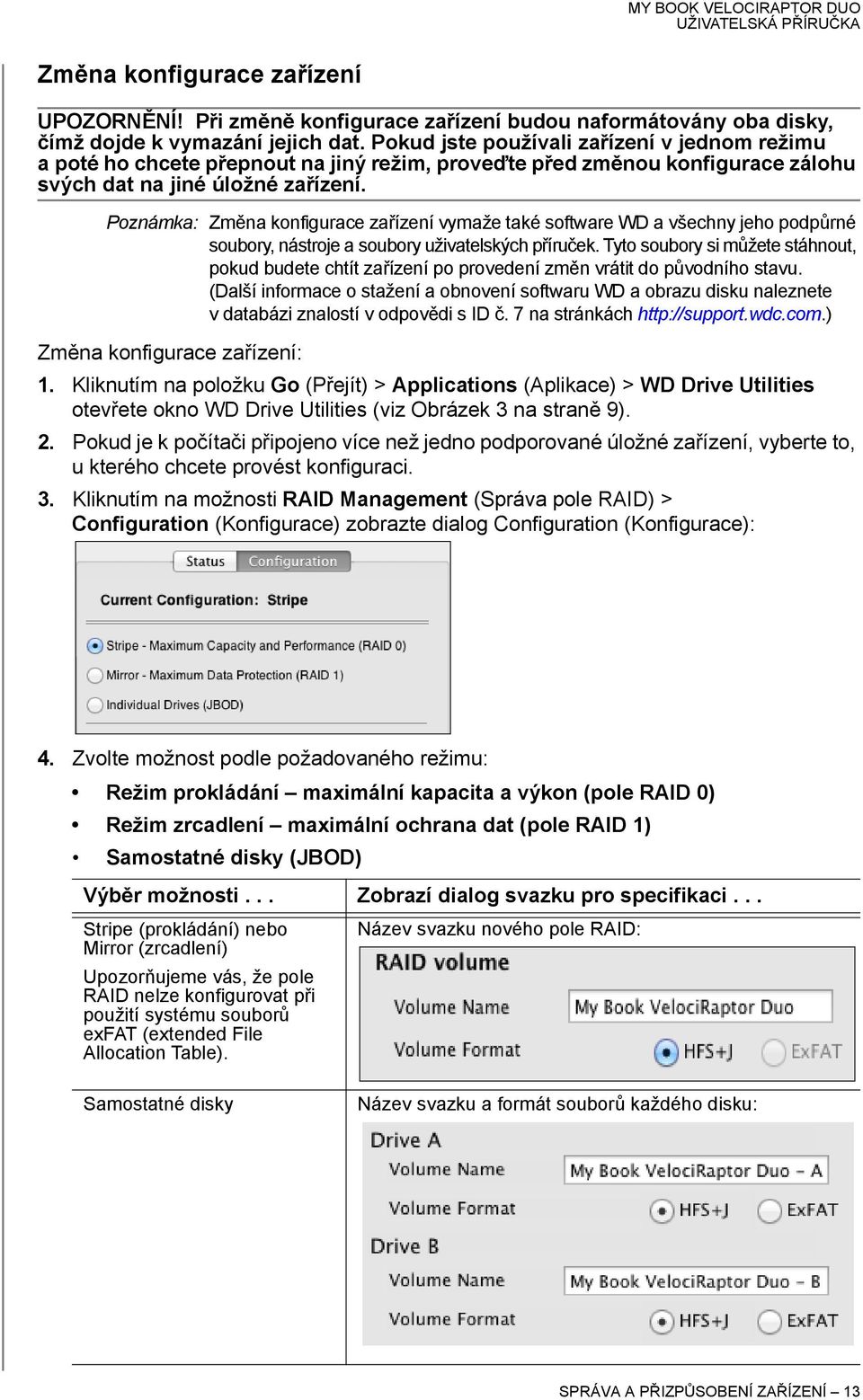 Poznámka: Změna konfigurace zařízení vymaže také software WD a všechny jeho podpůrné soubory, nástroje a soubory uživatelských příruček.
