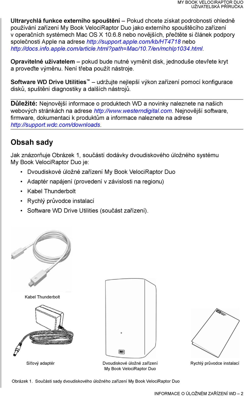 path=mac/10.7/en/mchlp1034.html. Opravitelné uživatelem pokud bude nutné vyměnit disk, jednoduše otevřete kryt aproveďte výměnu. Není třeba použít nástroje.