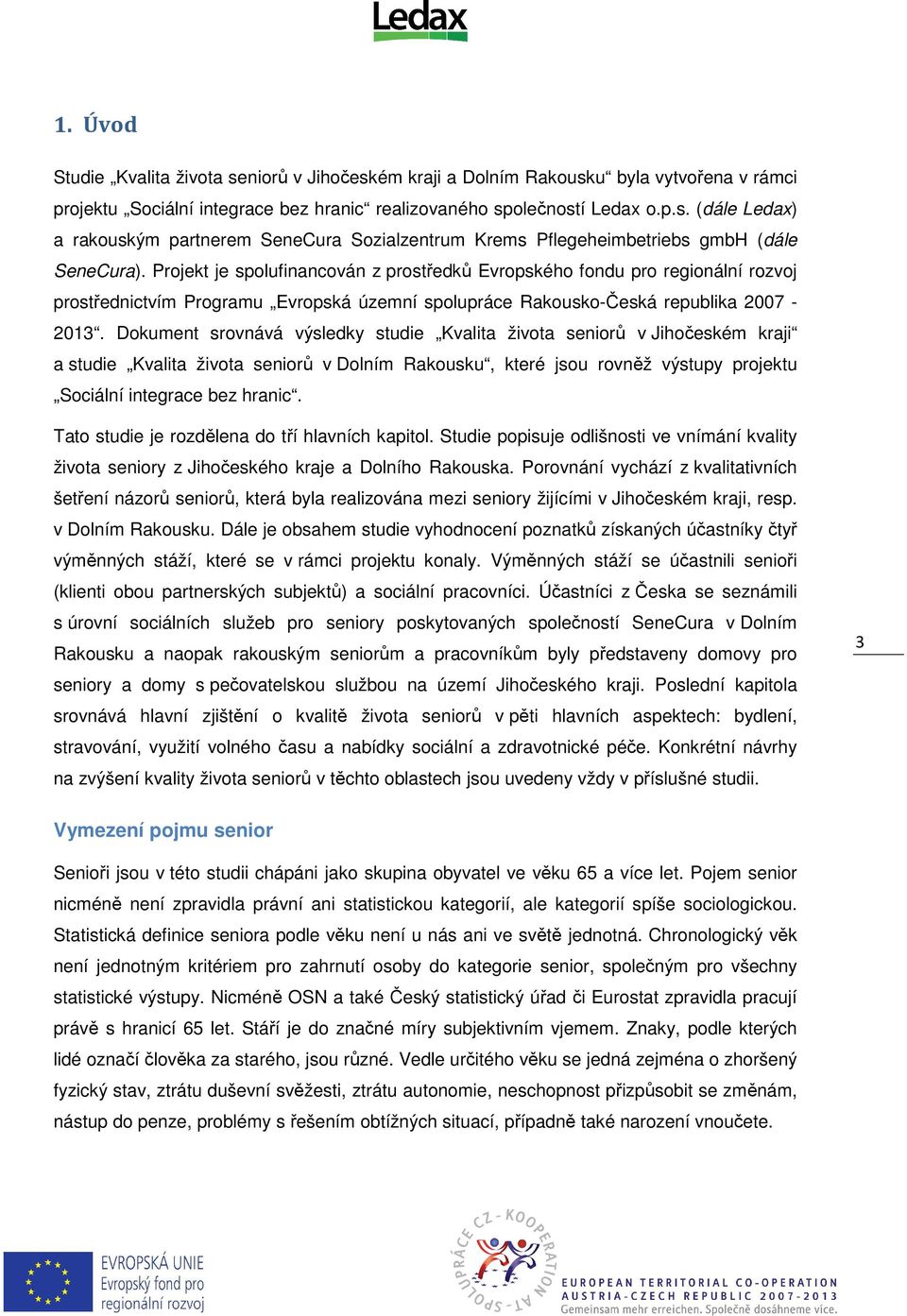 Dokument srovnává výsledky studie Kvalita života seniorů v Jihočeském kraji a studie Kvalita života seniorů v Dolním Rakousku, které jsou rovněž výstupy projektu Sociální integrace bez hranic.