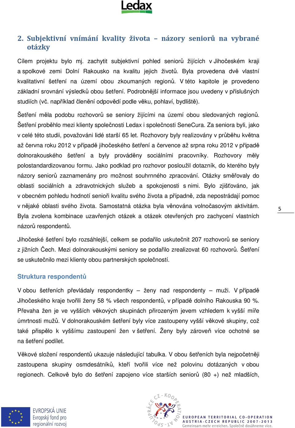 Byla provedena dvě vlastní kvalitativní šetření na území obou zkoumaných regionů. V této kapitole je provedeno základní srovnání výsledků obou šetření.