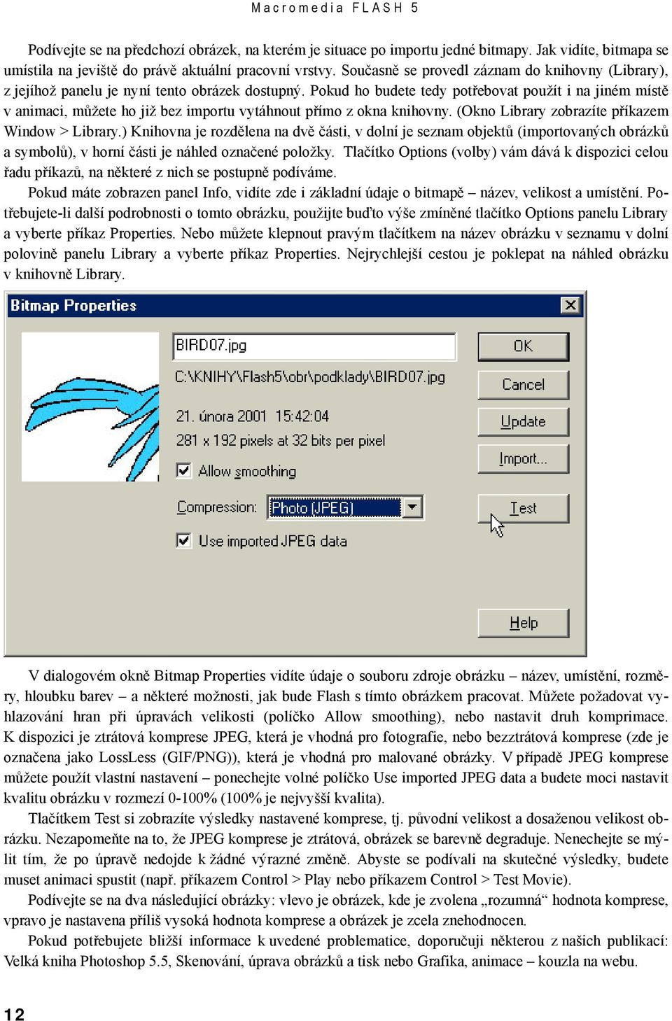 Pokud ho budete tedy potřebovat použít i na jiném místě v animaci, můžete ho již bez importu vytáhnout přímo z okna knihovny. (Okno Library zobrazíte příkazem Window > Library.