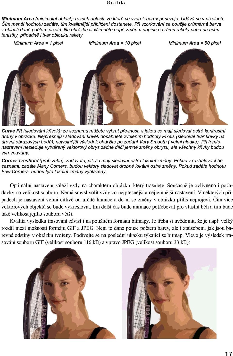 Minimum Area = 1 pixel Minimum Area = 10 pixel Minimum Area = 50 pixel Curve Fit (sledování křivek): ze seznamu můžete vybrat přesnost, s jakou se mají sledovat ostré kontrastní hrany v obrázku.