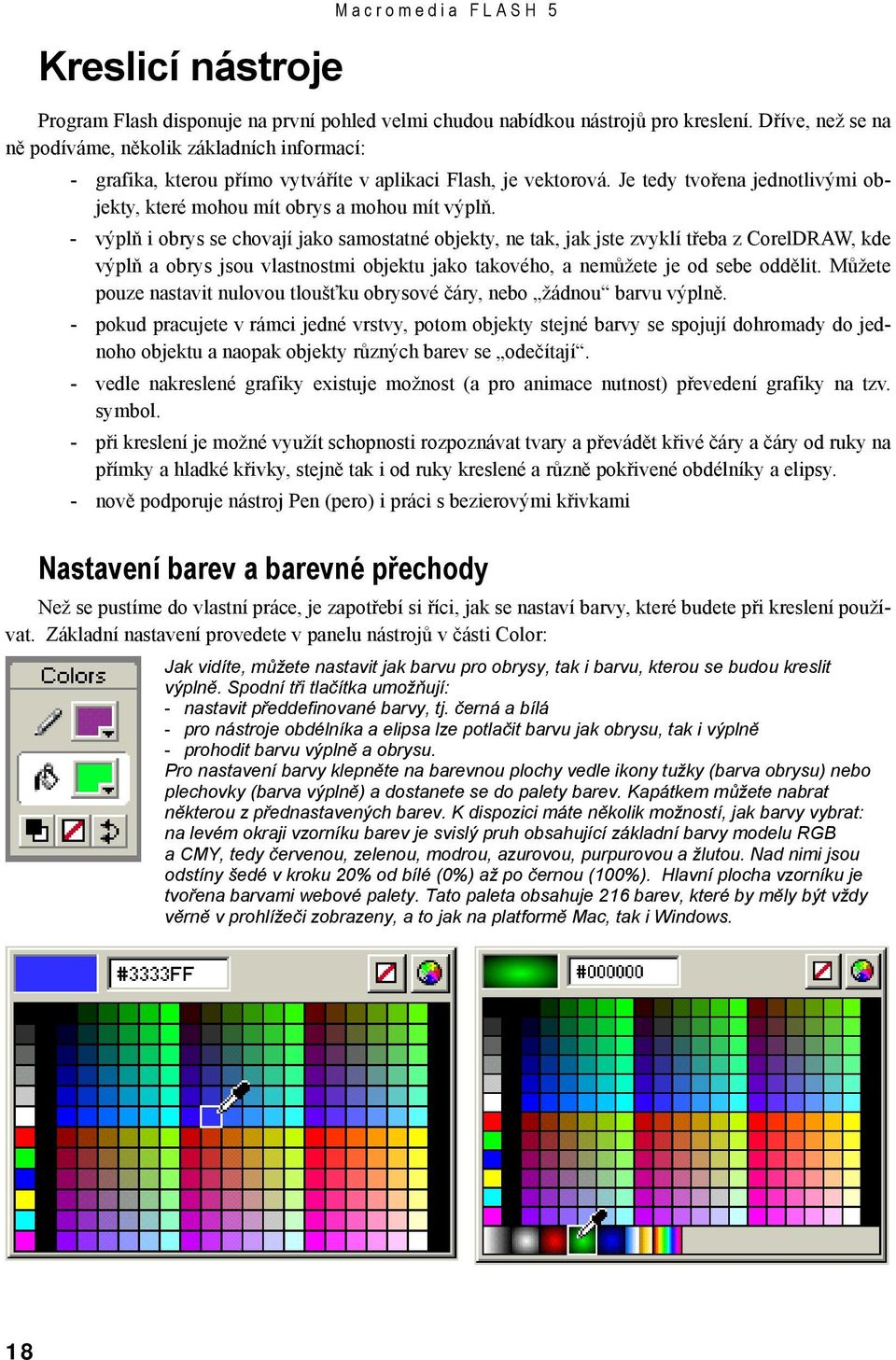 Je tedy tvořena jednotlivými objekty, které mohou mít obrys a mohou mít výplň.