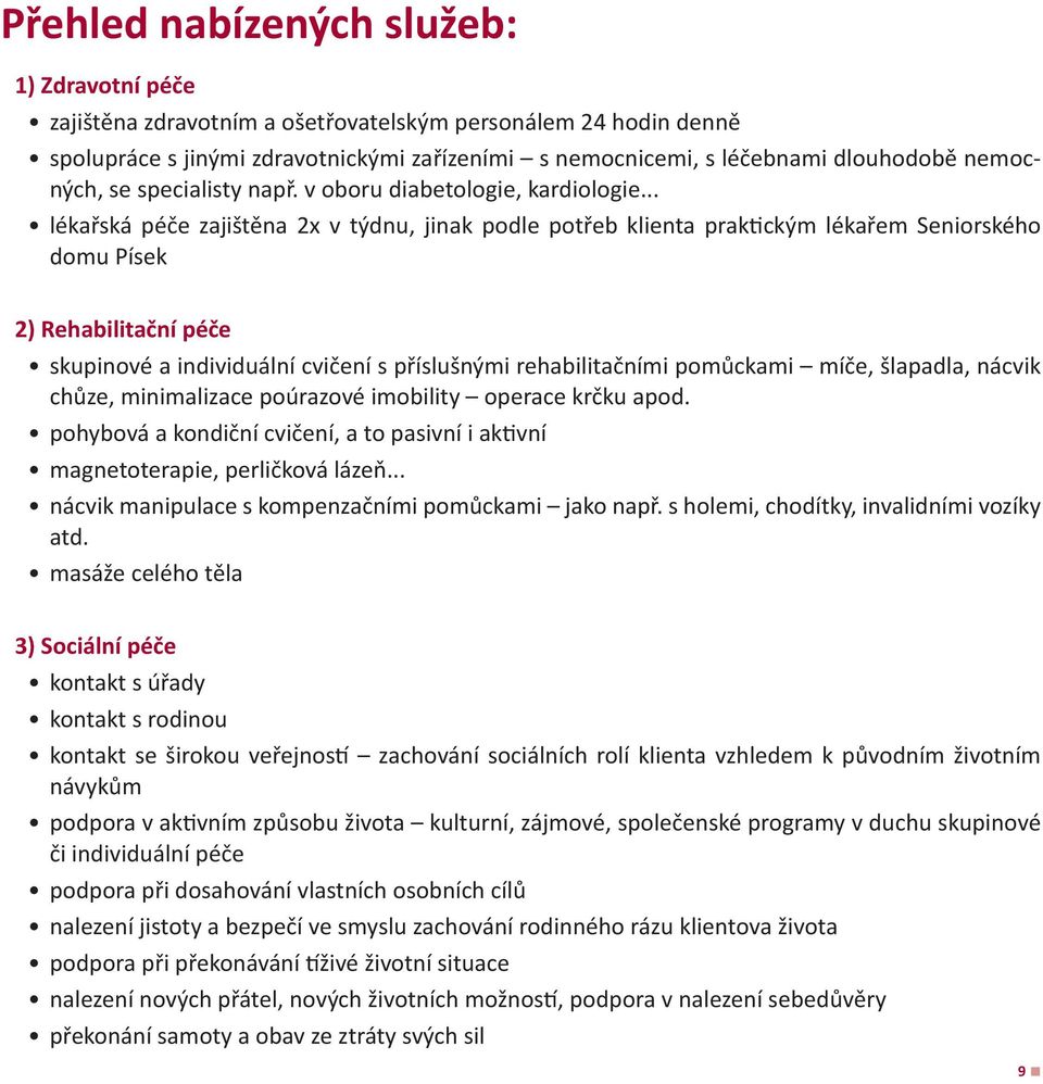 .. lékařská péče zajištěna 2x v týdnu, jinak podle potřeb klienta prak ckým lékařem Seniorského domu Písek 2) Rehabilitační péče skupinové a individuální cvičení s příslušnými rehabilitačními