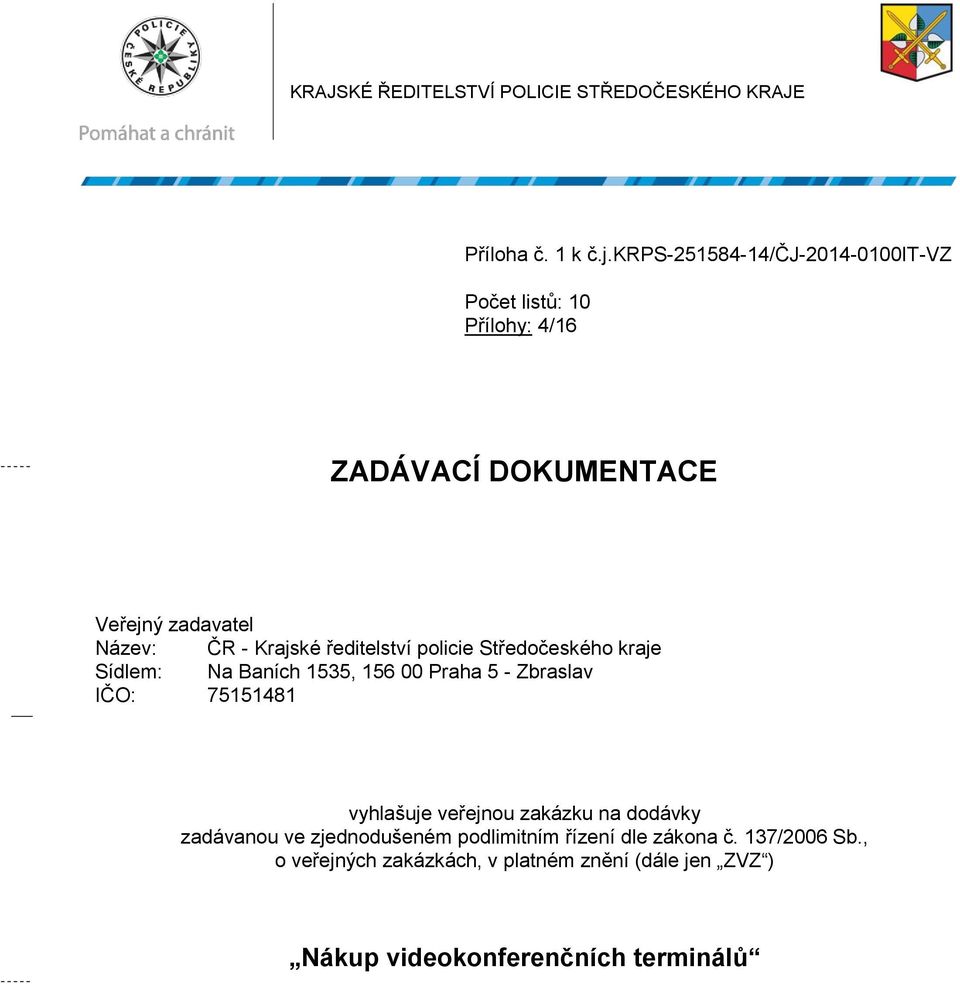 ředitelství policie Středočeského kraje Sídlem: Na Baních 1535, 156 00 Praha 5 - Zbraslav IČO: 75151481 vyhlašuje veřejnou