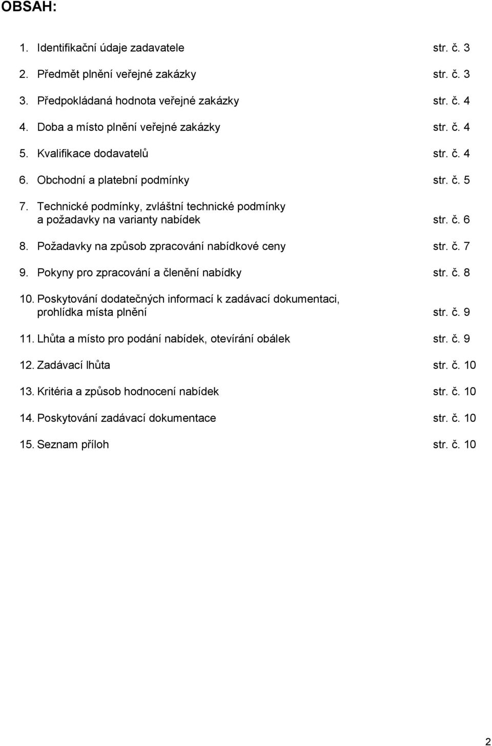 Požadavky na způsob zpracování nabídkové ceny str. č. 7 9. Pokyny pro zpracování a členění nabídky str. č. 8 10. Poskytování dodatečných informací k zadávací dokumentaci, prohlídka místa plnění str.