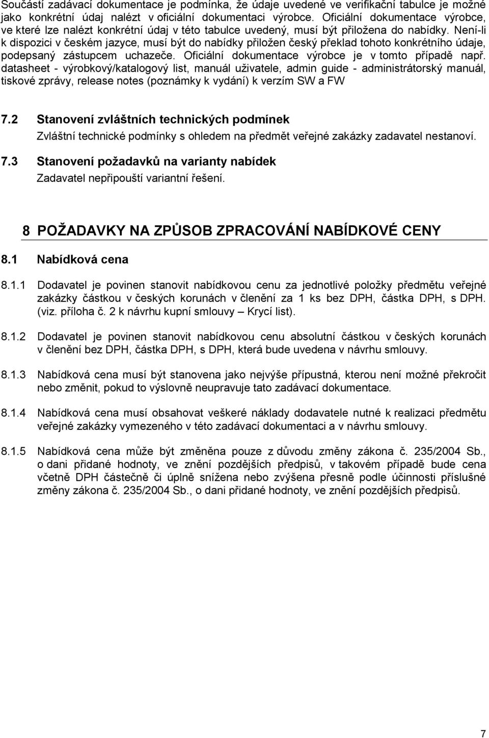 Není-li k dispozici v českém jazyce, musí být do nabídky přiložen český překlad tohoto konkrétního údaje, podepsaný zástupcem uchazeče. Oficiální dokumentace výrobce je v tomto případě např.