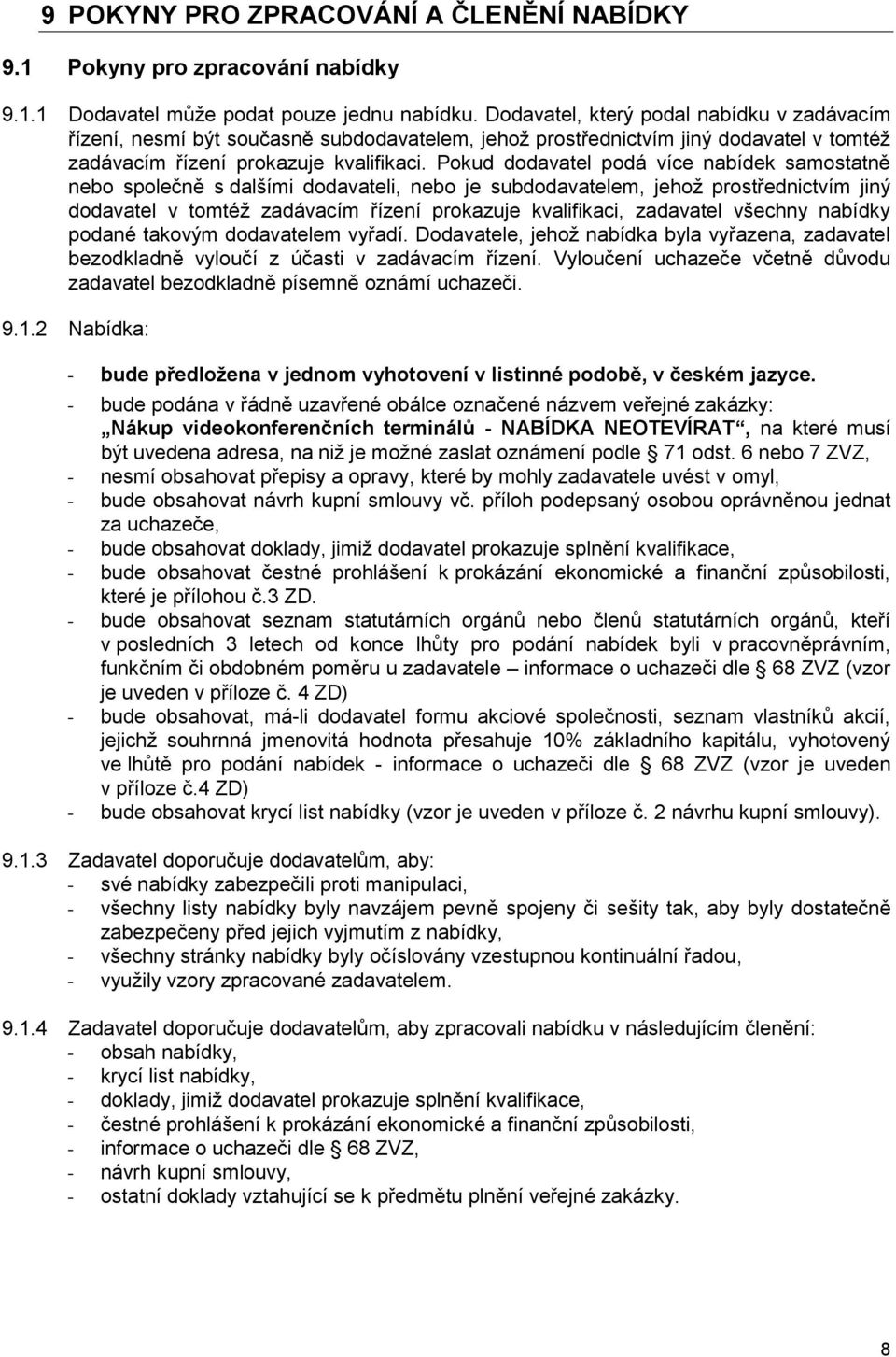 Pokud dodavatel podá více nabídek samostatně nebo společně s dalšími dodavateli, nebo je subdodavatelem, jehož prostřednictvím jiný dodavatel v tomtéž zadávacím řízení prokazuje kvalifikaci,